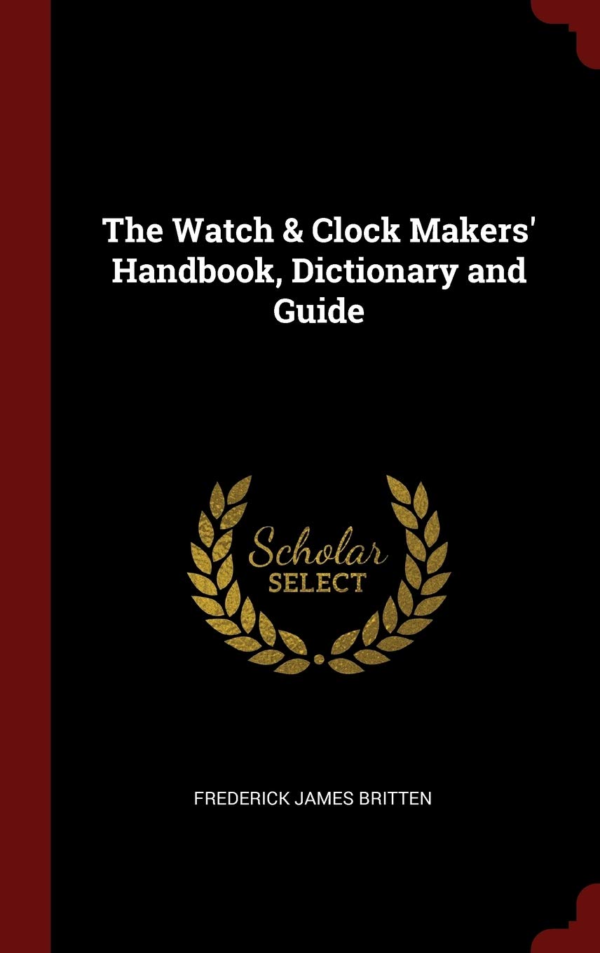 The Watch & Clock Makers' Handbook, Dictionary and Guide Hobbies & Crafts