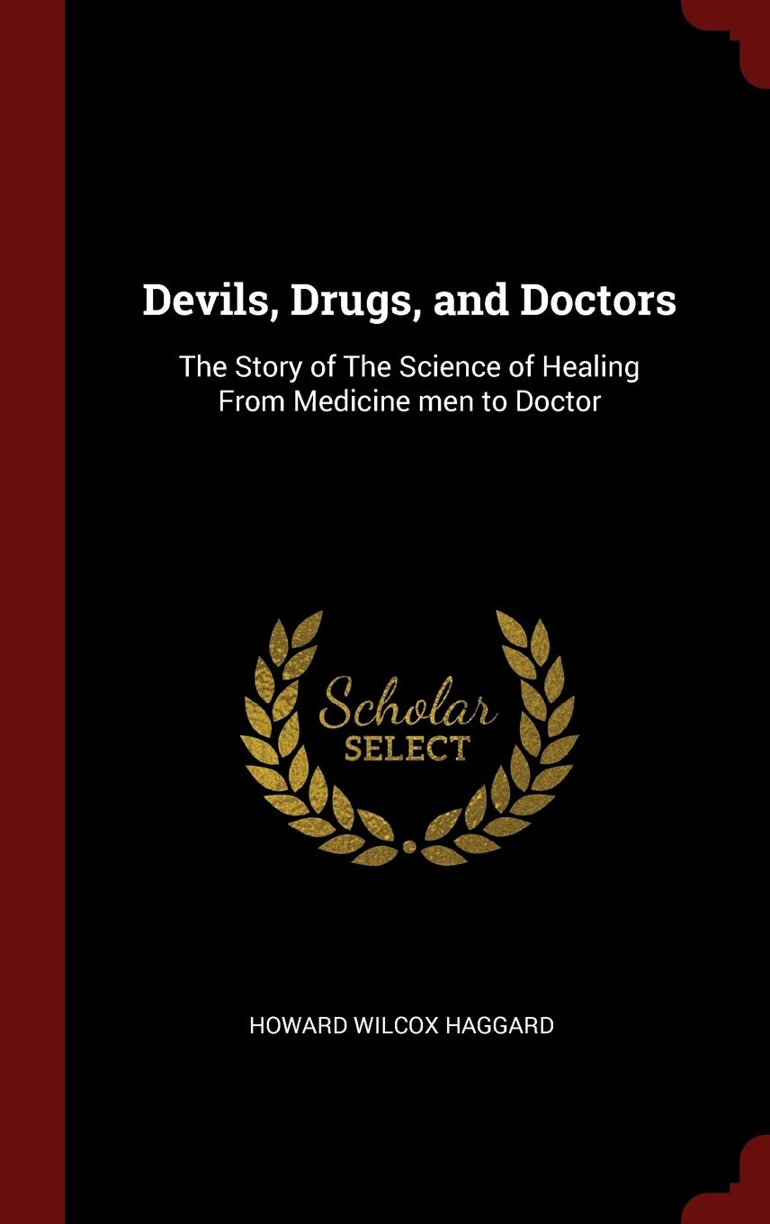 Devils, Drugs, and Doctors: The Story of The Science of Healing From Medicine men to Doctor Medicine