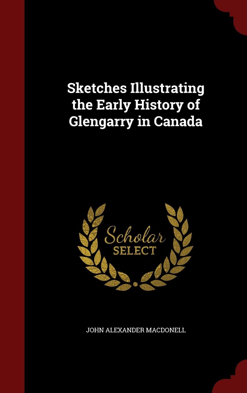Sketches Illustrating the Early History of Glengarry in Canada Politics & History
