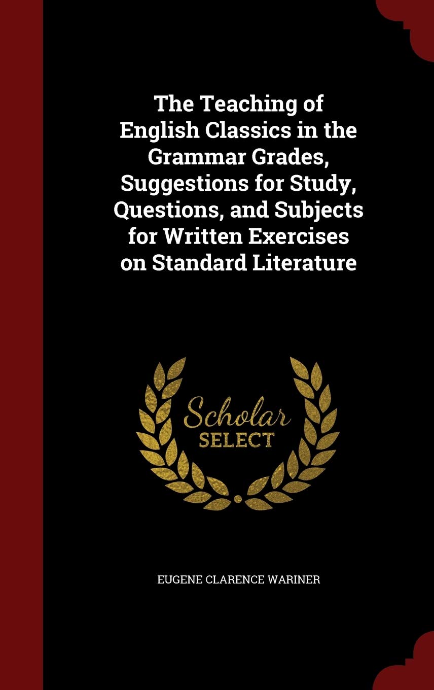 The Teaching of English Classics in the Grammar Grades, Suggestions for Study, Questions, and Subjects for Written Exercises on Standard Literature Contemporary literature
