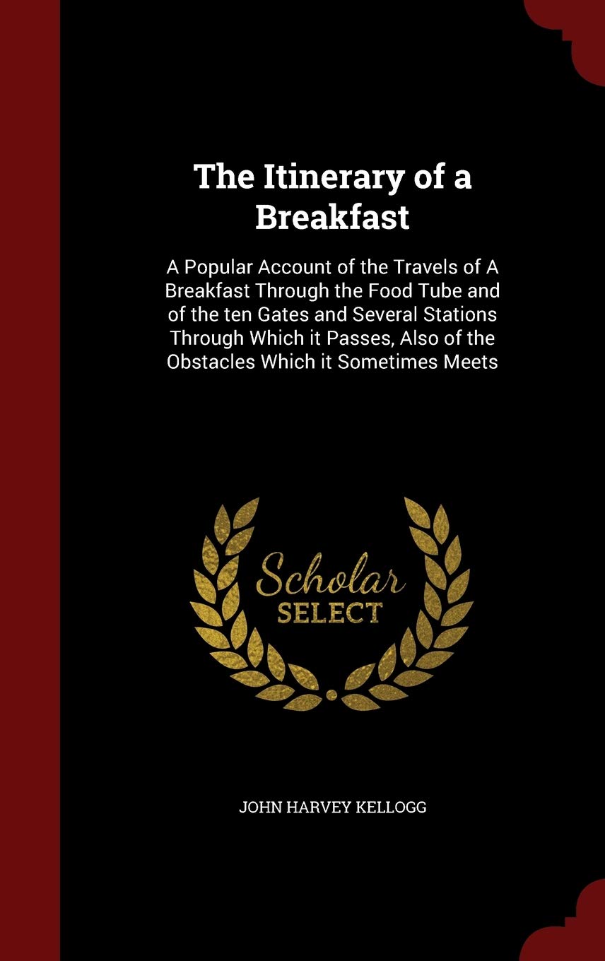 The Itinerary of a Breakfast: A Popular Account of the Travels of A Breakfast Through the Food Tube and of the ten Gates and Several Stations Through ... of the Obstacles Which it Sometimes Meets Politics & History