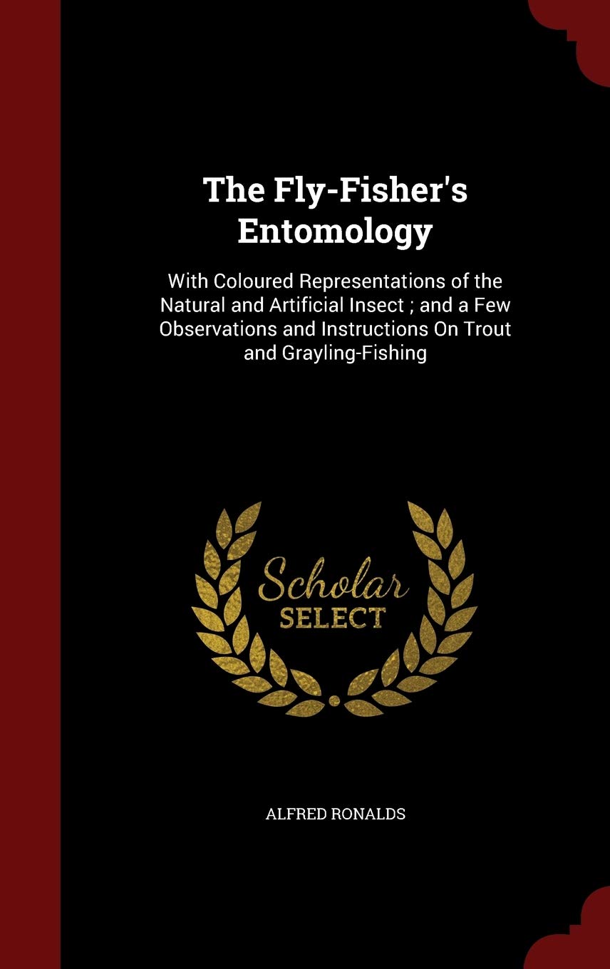 The Fly-Fisher's Entomology: With Coloured Representations of the Natural and Artificial Insect; and a Few Observations and Instructions On Trout and Grayling-Fishing Politics & History