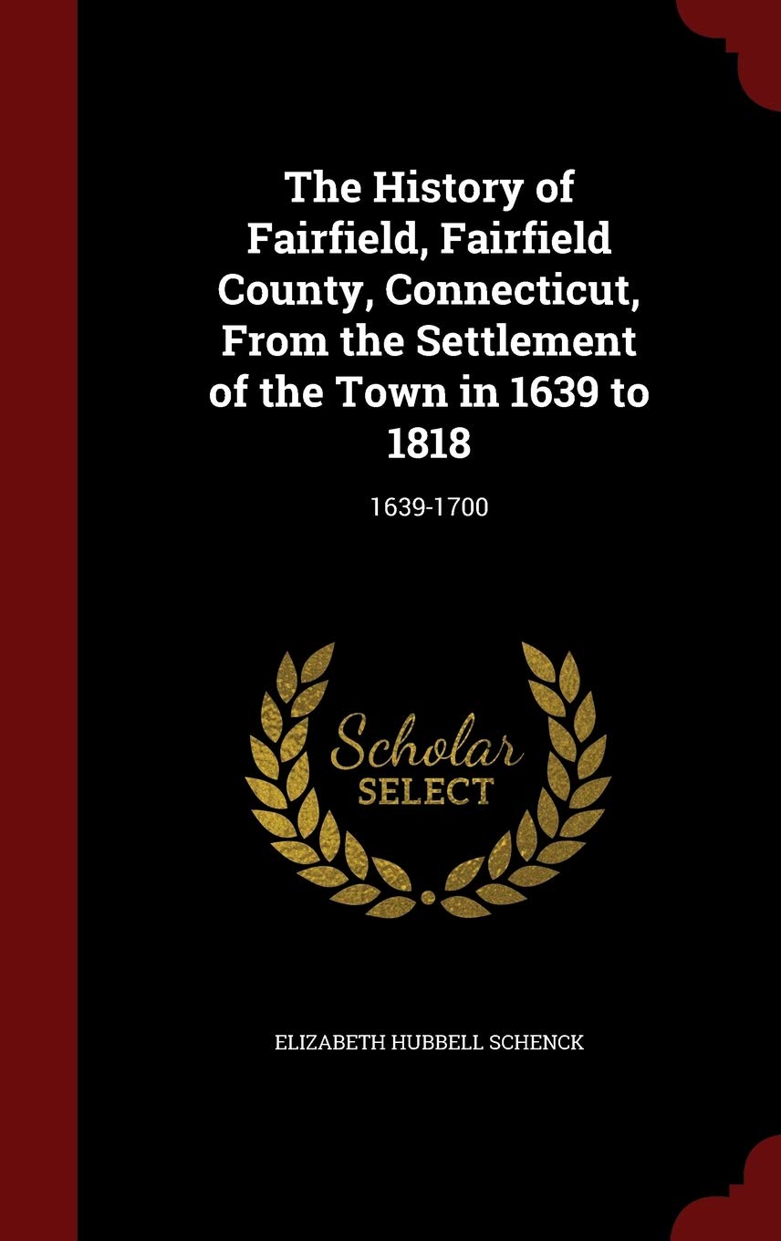 The History of Fairfield, Fairfield County, Connecticut, from the Settlement of the Town in 1639 to 1818: 1639-1700 Politics & History