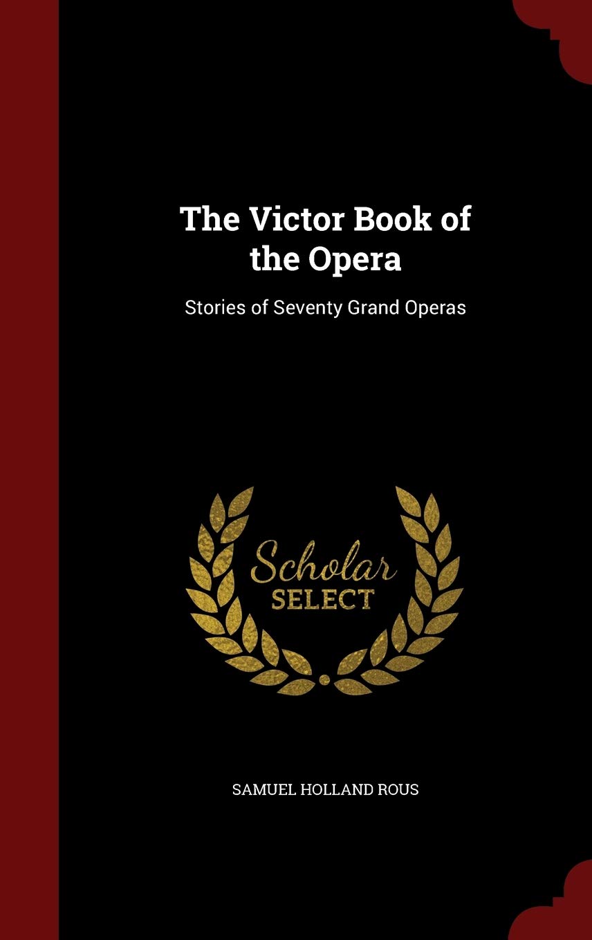 The Victor Book of the Opera: Stories of Seventy Grand Operas Arts & Music