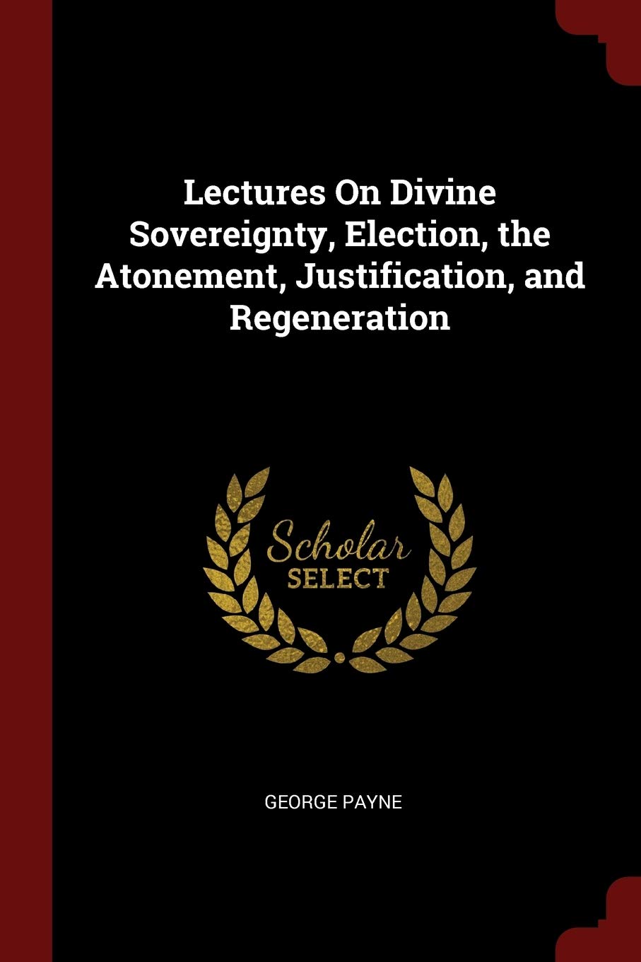 Lectures On Divine Sovereignty, Election, the Atonement, Justification, and Regeneration Religion & Esotericism