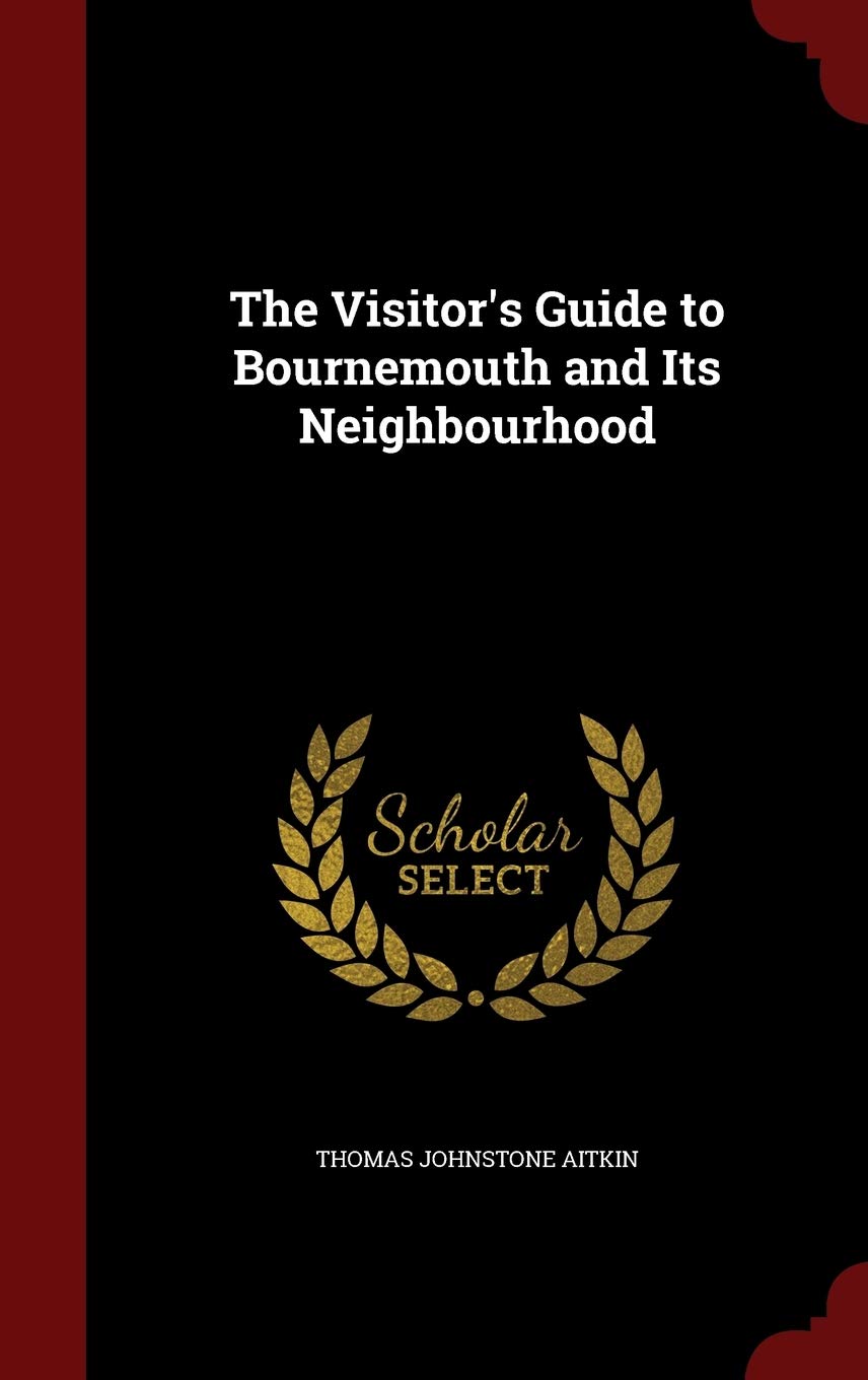 The Visitor's Guide to Bournemouth and Its Neighbourhood Leisure, Home & Garden
