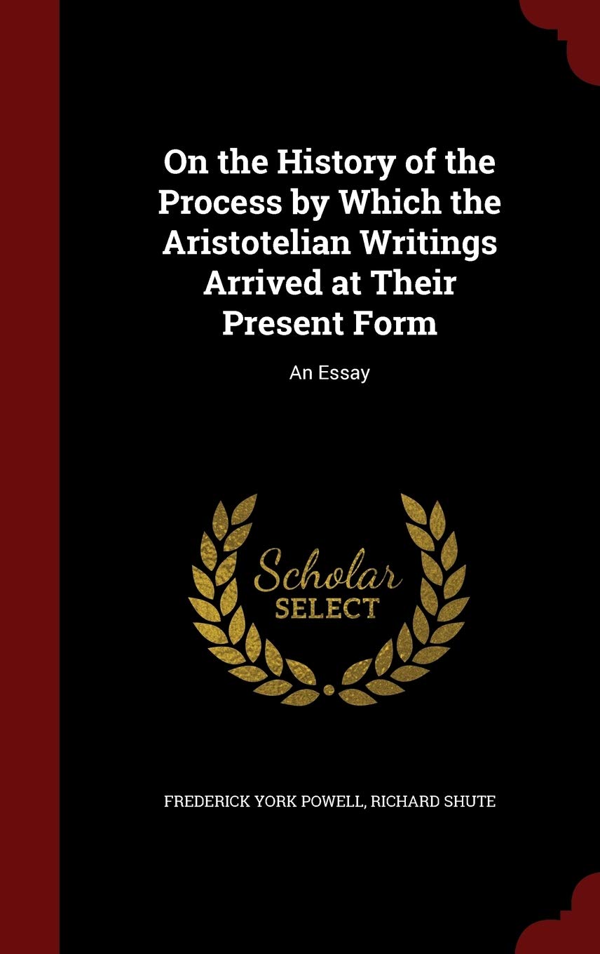 On the History of the Process by Which the Aristotelian Writings Arrived at Their Present Form: An Essay Philosophy