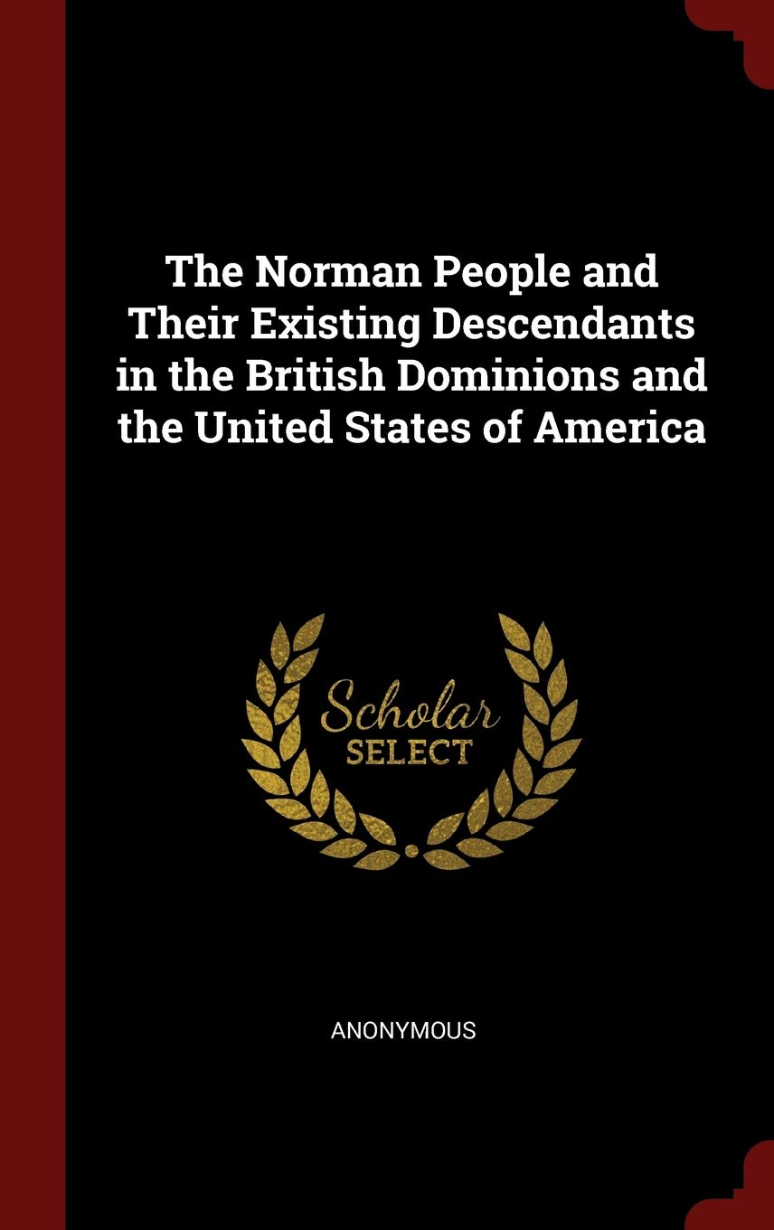 The Norman People and Their Existing Descendants in the British Dominions and the United States of America Parents & Children
