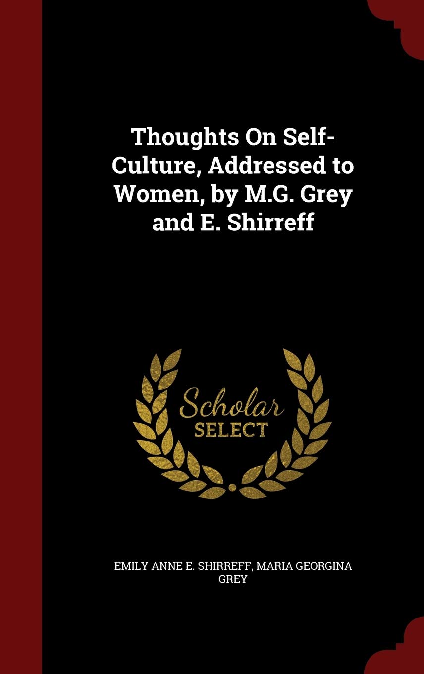 Thoughts On Self-Culture, Addressed to Women, by M.G. Grey and E. Shirreff Politics & History