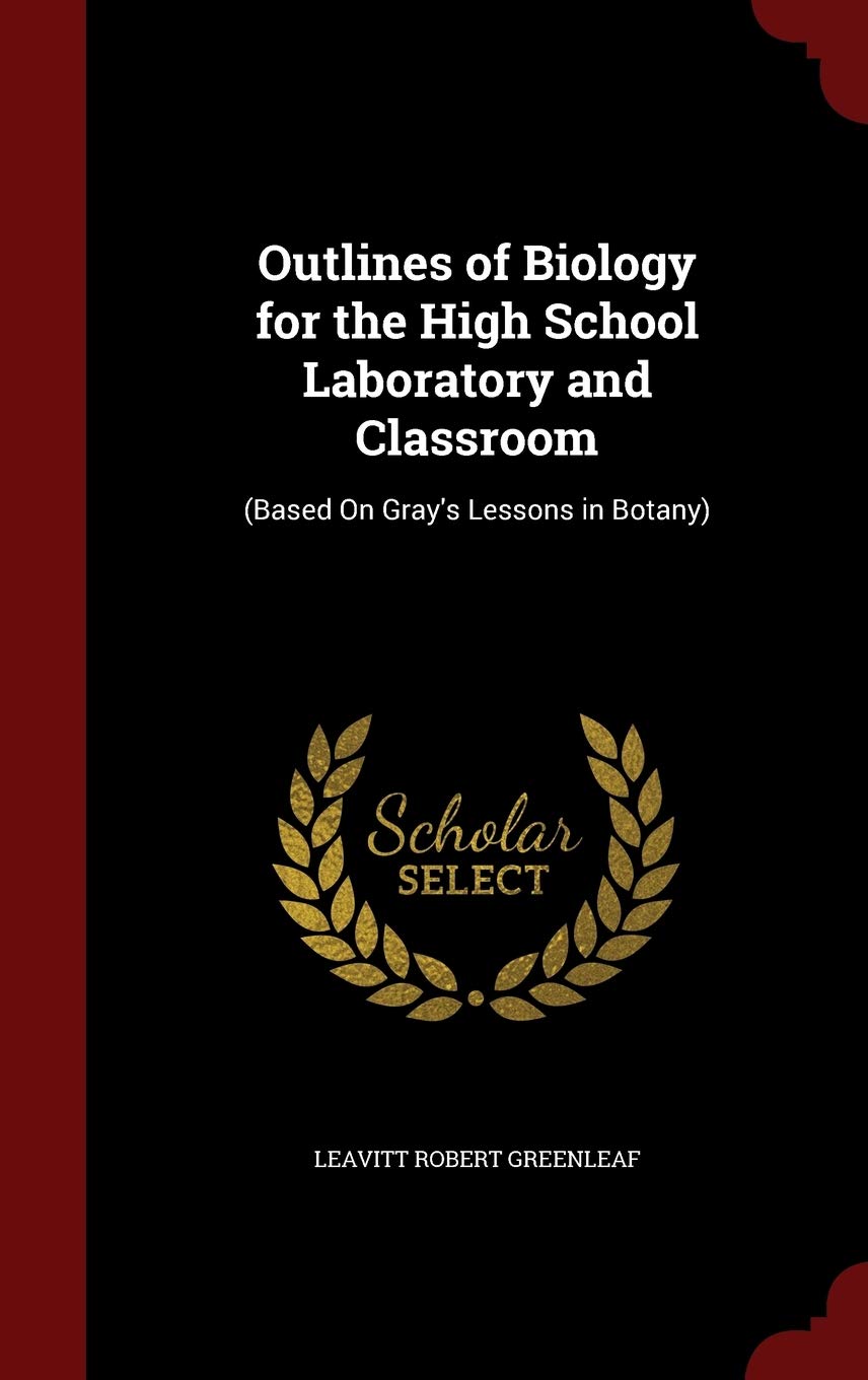 Outlines of Biology for the High School Laboratory and Classroom: (Based On Gray's Lessons in Botany) Children's books