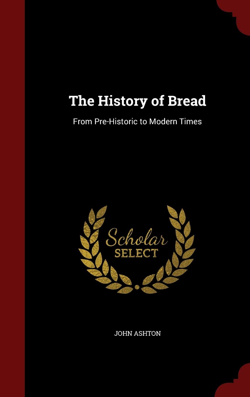 The History of Bread: From Pre-Historic to Modern Times Leisure, Home & Garden