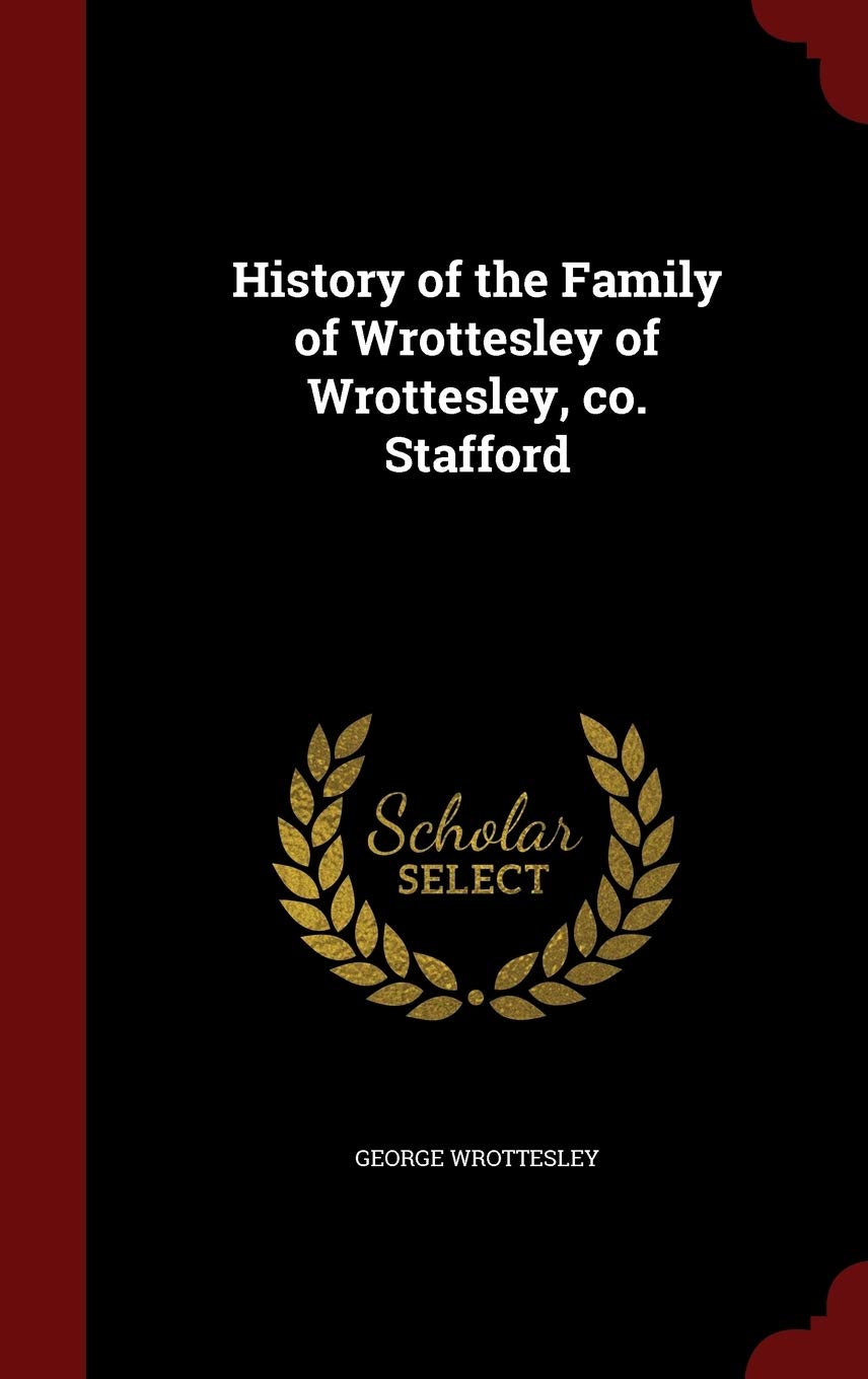 History of the Family of Wrottesley of Wrottesley, Co. Stafford Politics & History