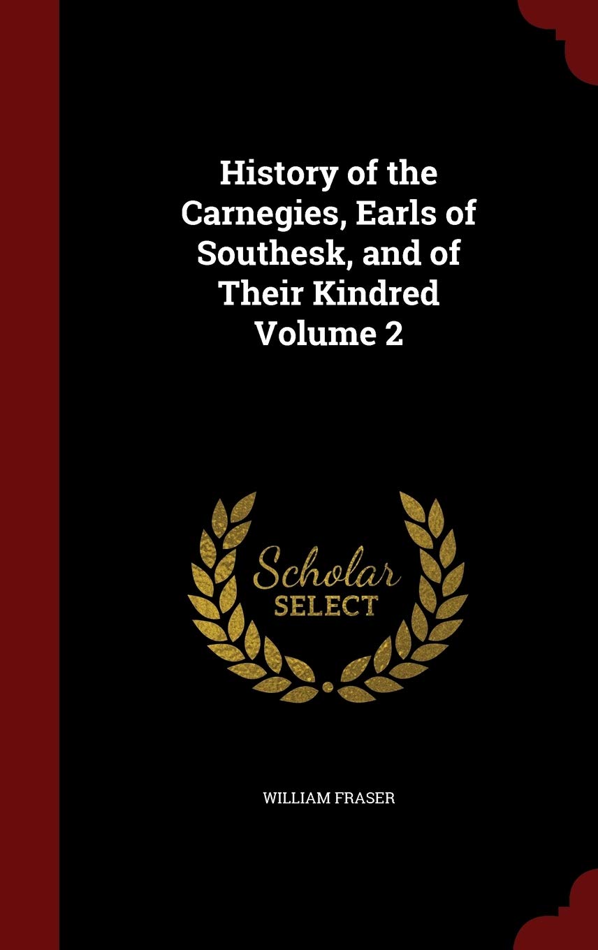History of the Carnegies, Earls of Southesk, and of Their Kindred Volume 2 Politics & History