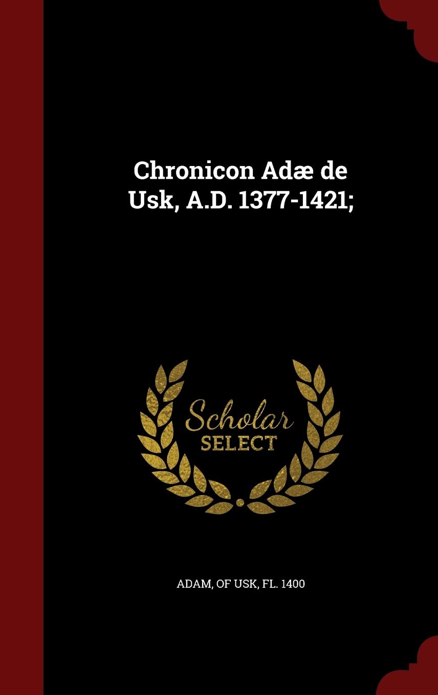 Chronicon Adæ de Usk, A.D. 1377-1421; Politics & History