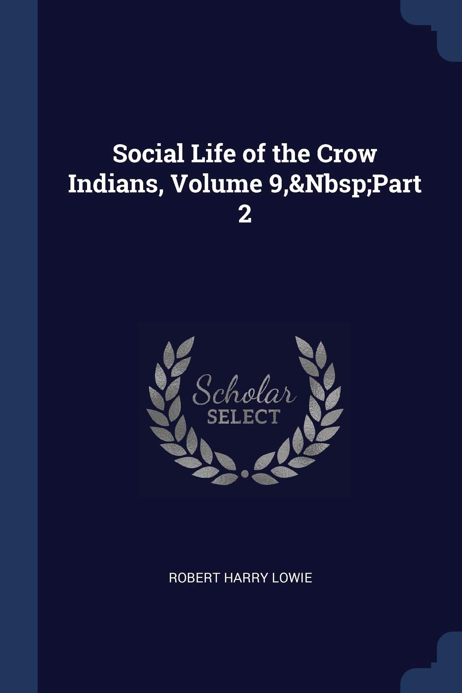 Social Life of the Crow Indians, Volume 9, Part 2 Politics & History