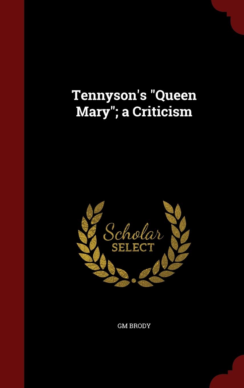 Tennyson's Queen Mary; A Criticism Politics & History