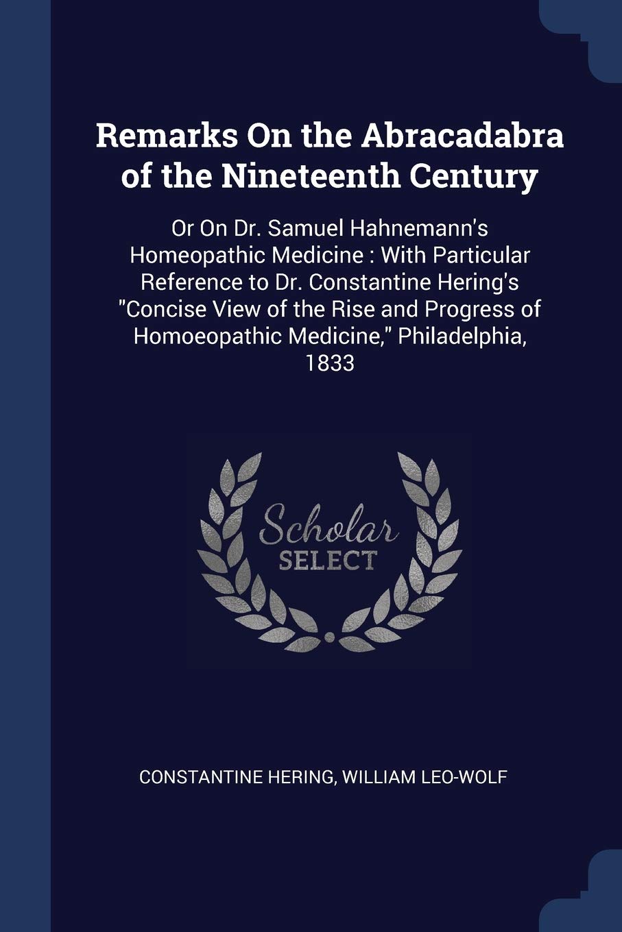 Remarks On the Abracadabra of the Nineteenth Century: Or On Dr. Samuel Hahnemann's Homeopathic Medicine: With Particular Reference to Dr. Constantine ... of Homoeopathic Medicine, Philadelphia, 1833 Health, Nutrition & Fitness