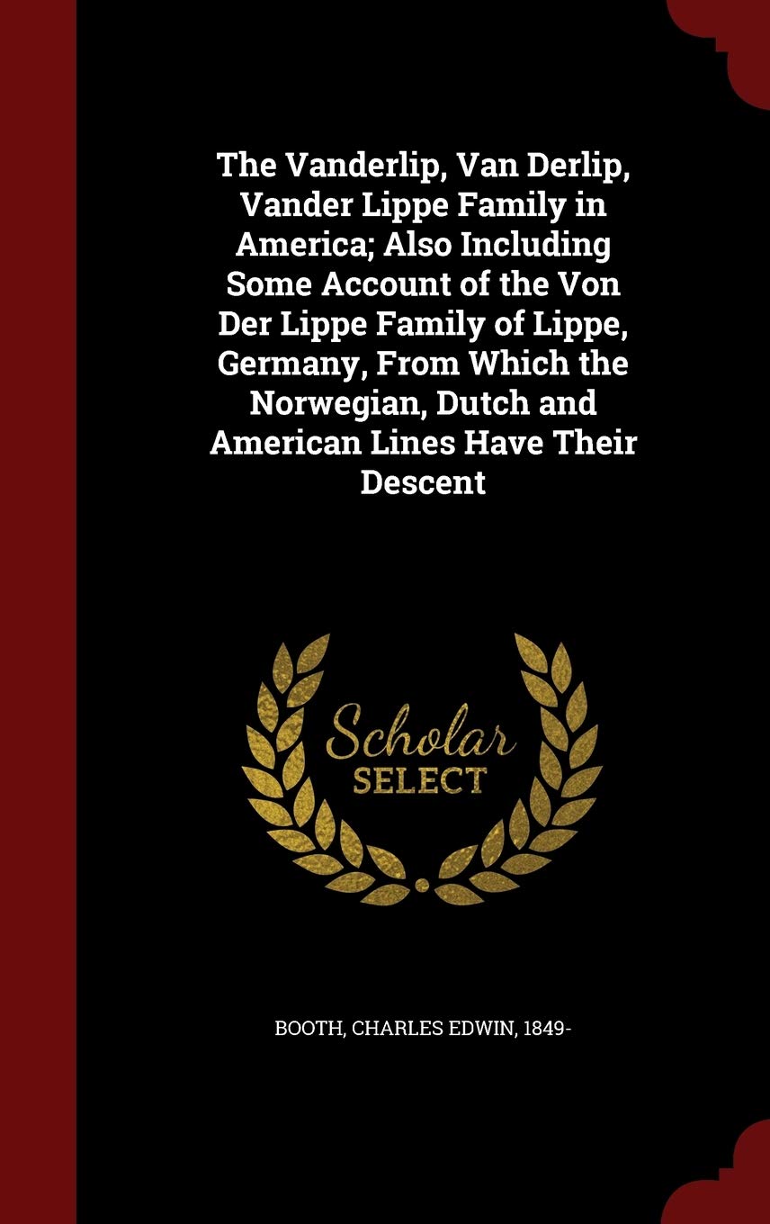 The Vanderlip, Van Derlip, Vander Lippe Family in America; Also Including Some Account of the Von Der Lippe Family of Lippe, Germany, from Which the ... Dutch and American Lines Have Their Descent book