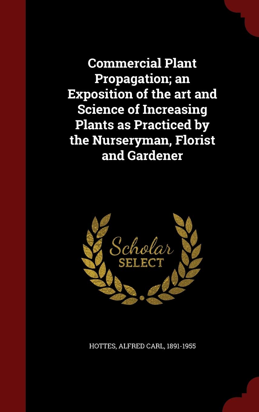 Commercial Plant Propagation; an Exposition of the art and Science of Increasing Plants as Practiced by the Nurseryman, Florist and Gardener Politics & History