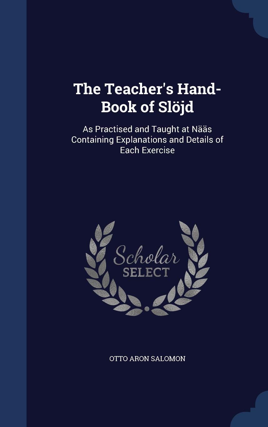 The Teacher's Hand-Book of Slöjd: As Practised and Taught at Nääs Containing Explanations and Details of Each Exercise Hobbies & Crafts