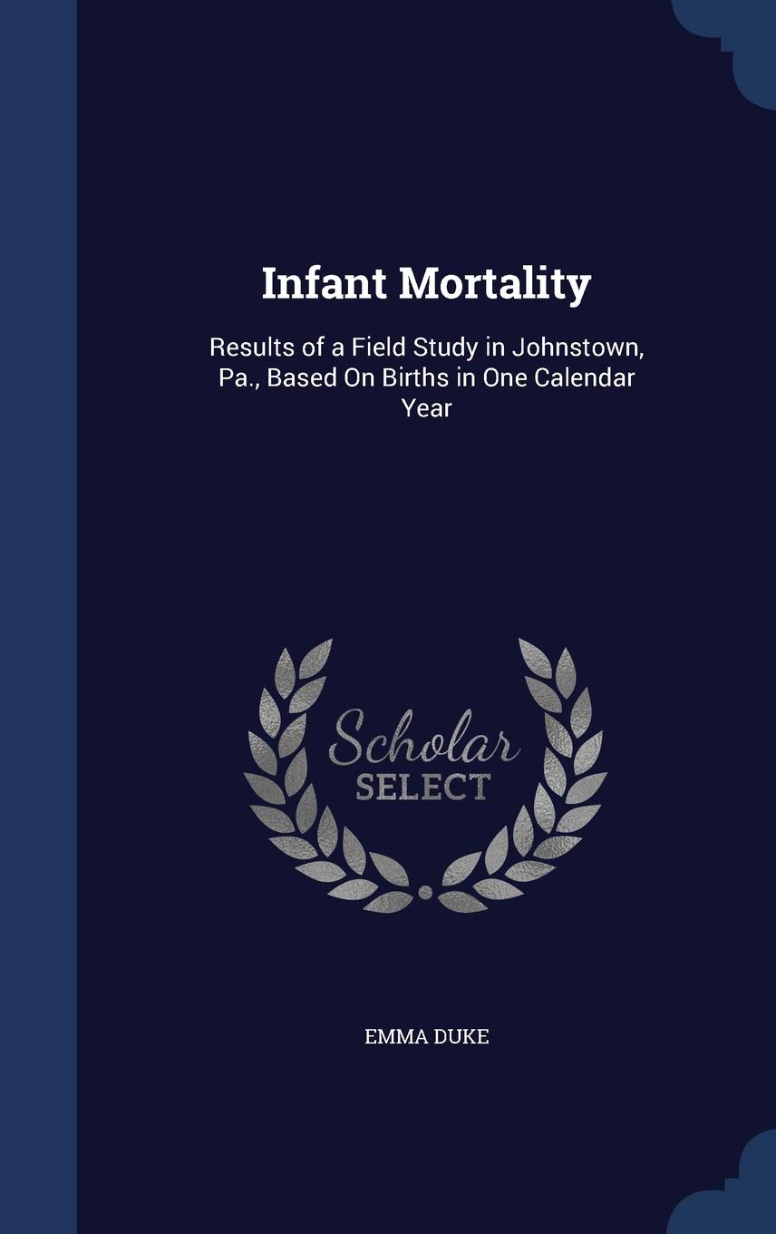 Infant Mortality: Results of a Field Study in Johnstown, Pa., Based On Births in One Calendar Year Business, Finance & Career