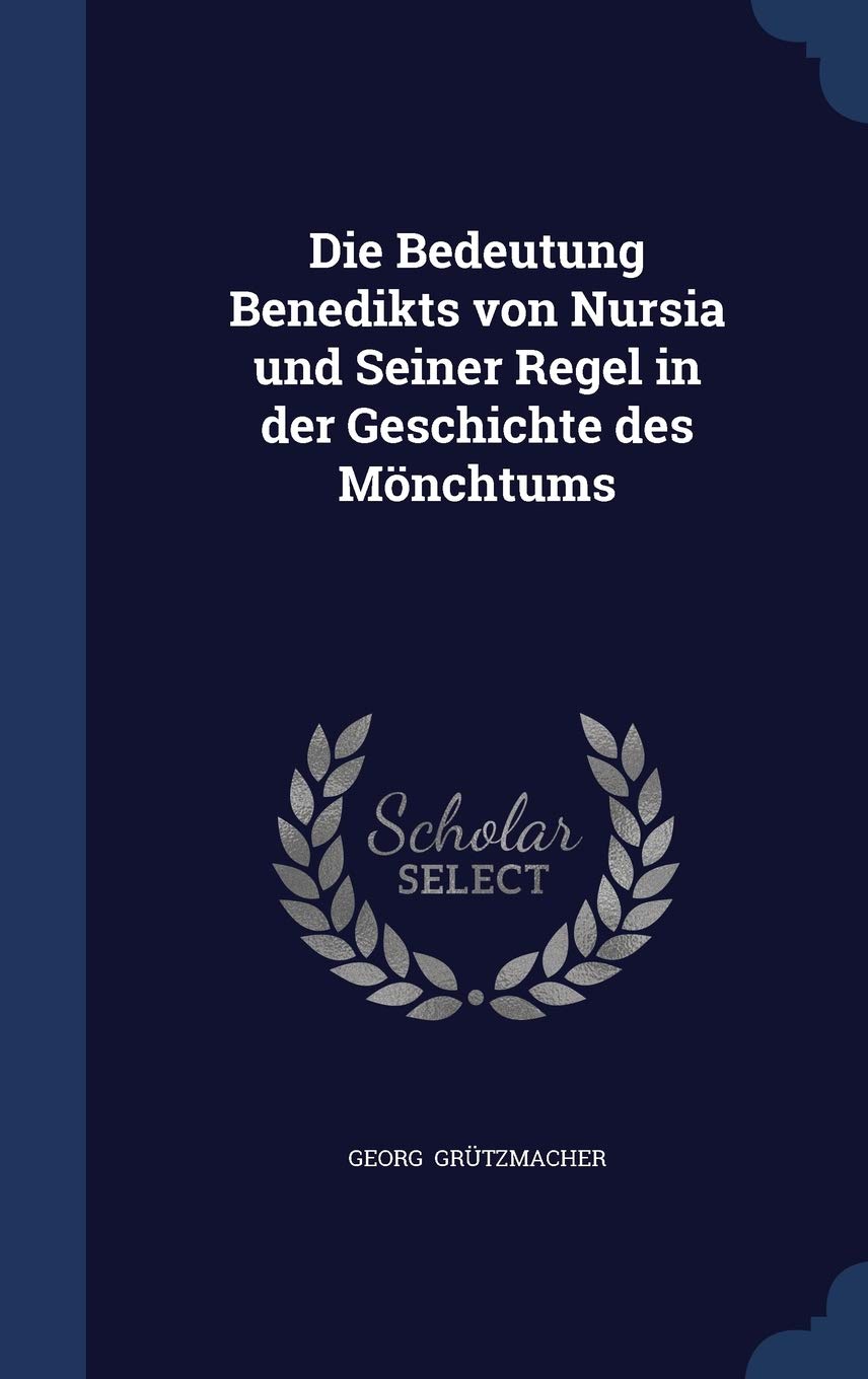Grützmacher, G: Die Bedeutung Benedikts von Nursia und Seine Politics & History