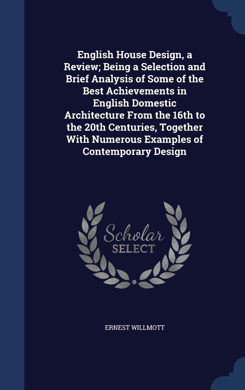 English House Design, a Review; Being a Selection and Brief Analysis of Some of the Best Achievements in English Domestic Architecture From the 16th ... With Numerous Examples of Contemporary Design book