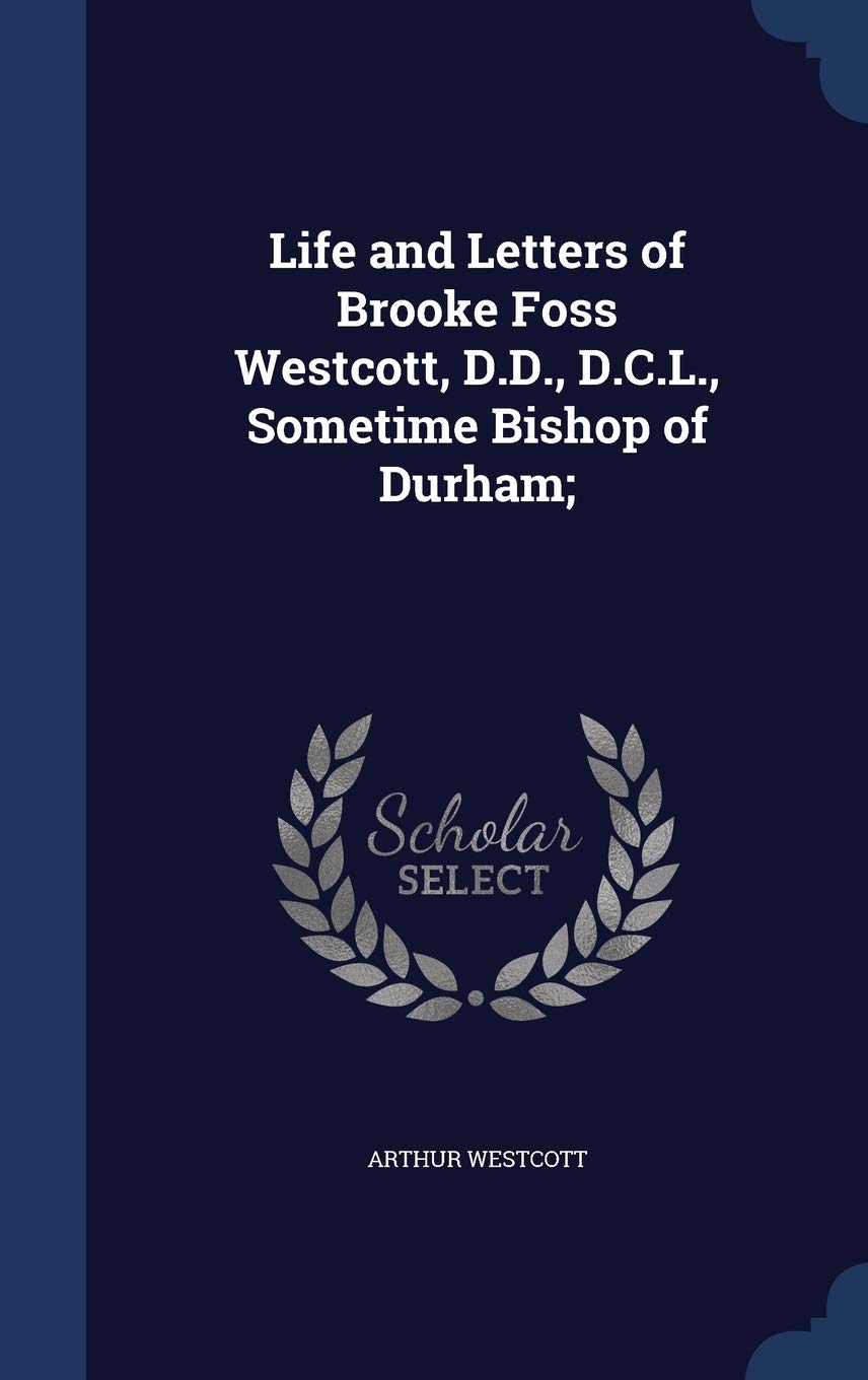 Life and Letters of Brooke Foss Westcott, D.D., D.C.L., Sometime Bishop of Durham; Memories