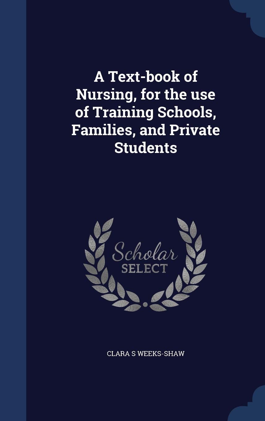 A Text-book of Nursing, for the use of Training Schools, Families, and Private Students Politics & History