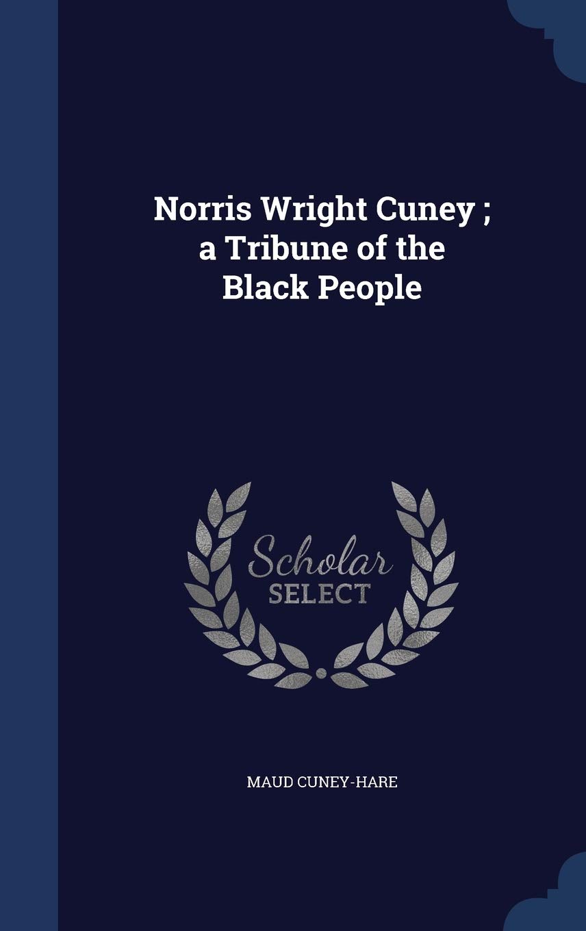 Norris Wright Cuney; a Tribune of the Black People Politics & History