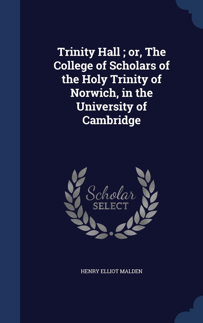 Trinity Hall; or, The College of Scholars of the Holy Trinity of Norwich, in the University of Cambridge Politics & History