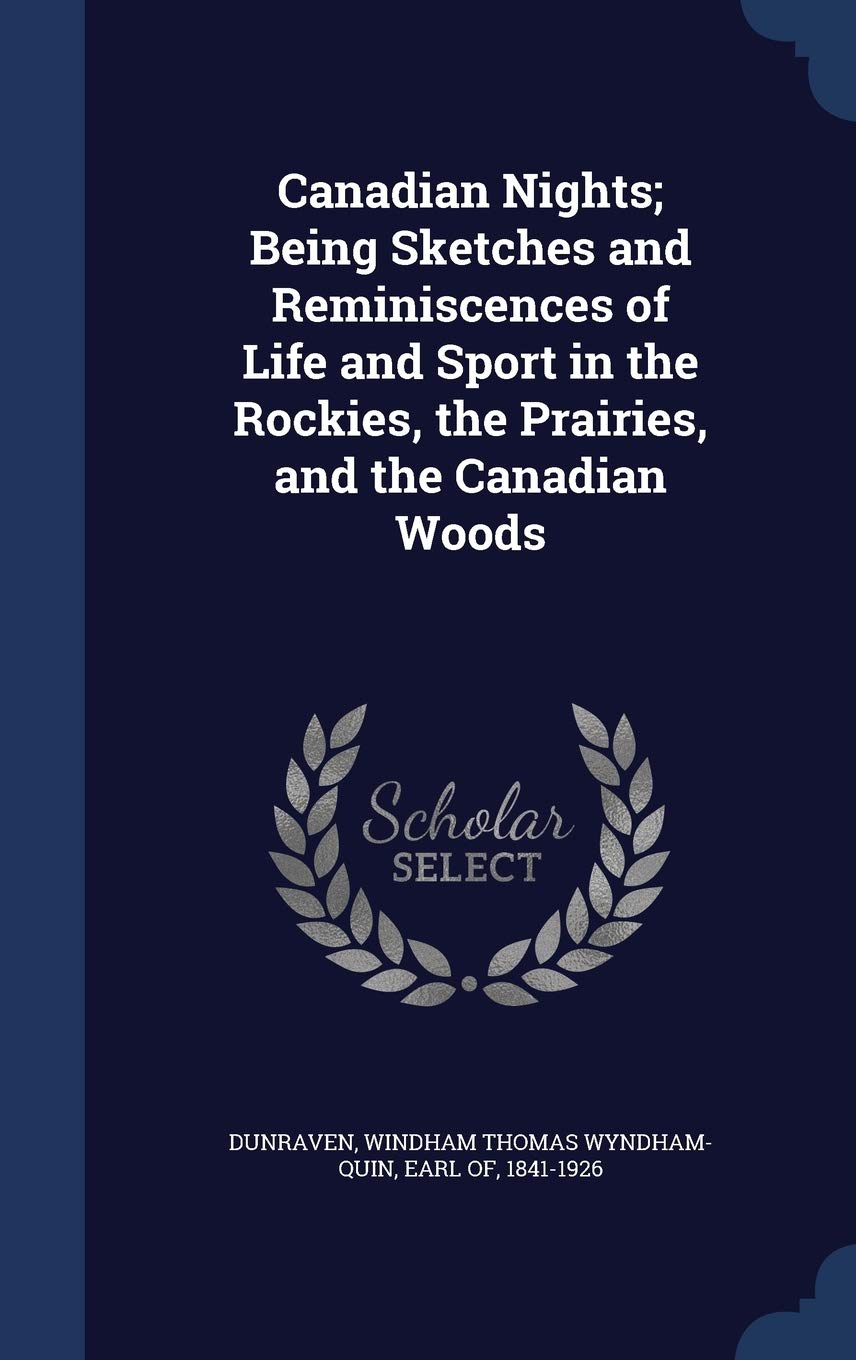 Canadian Nights; Being Sketches and Reminiscences of Life and Sport in the Rockies, the Prairies, and the Canadian Woods Politics & History