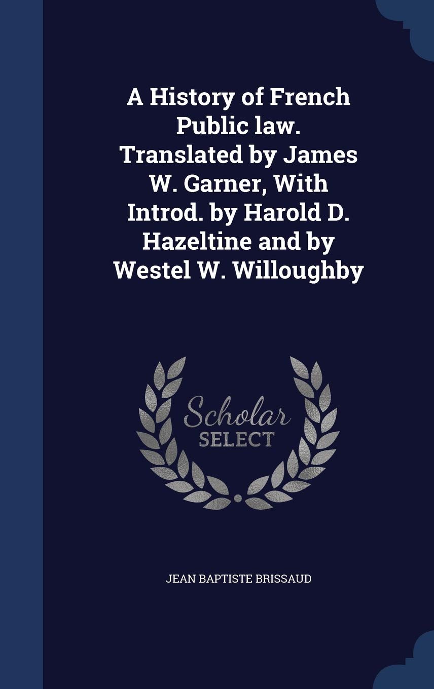 A History of French Public law. Translated by James W. Garner, With Introd. by Harold D. Hazeltine and by Westel W. Willoughby Politics & History