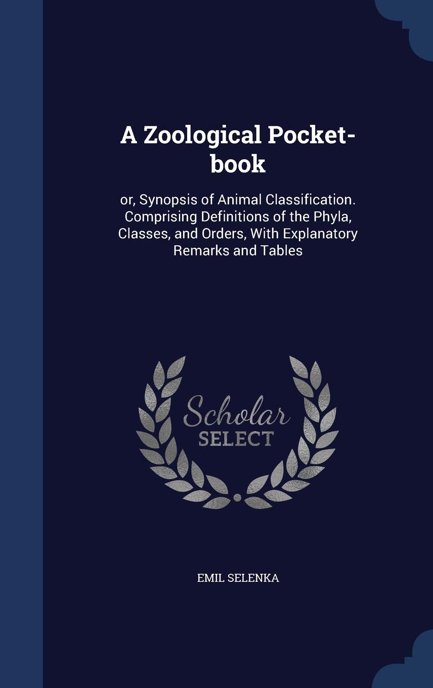 A Zoological Pocket-book: or, Synopsis of Animal Classification. Comprising Definitions of the Phyla, Classes, and Orders, With Explanatory Remarks and Tables Politics & History