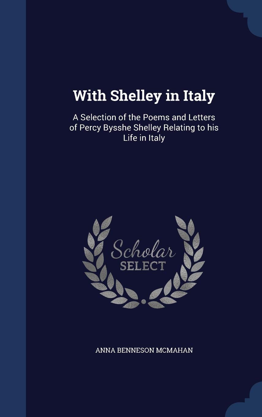 With Shelley in Italy: A Selection of the Poems and Letters of Percy Bysshe Shelley Relating to his Life in Italy Film, Art & Culture