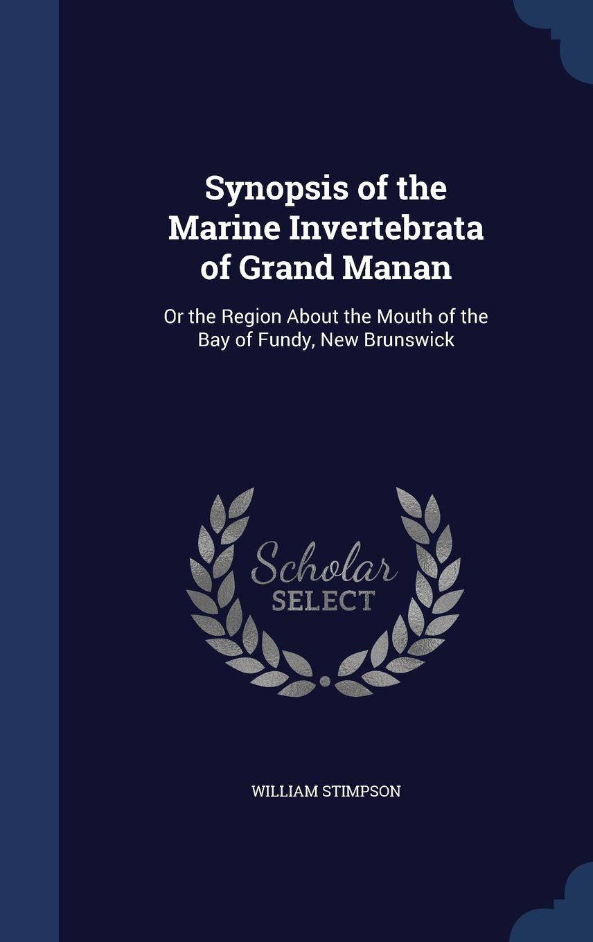 Synopsis of the Marine Invertebrata of Grand Manan: Or the Region about the Mouth of the Bay of Fundy, New Brunswick Natural Sciences