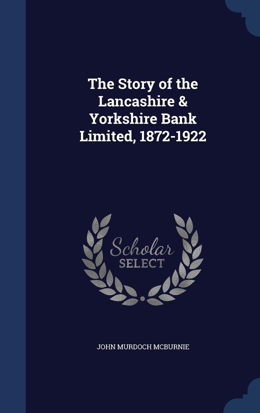 The Story of the Lancashire & Yorkshire Bank Limited, 1872-1922 Politics & History