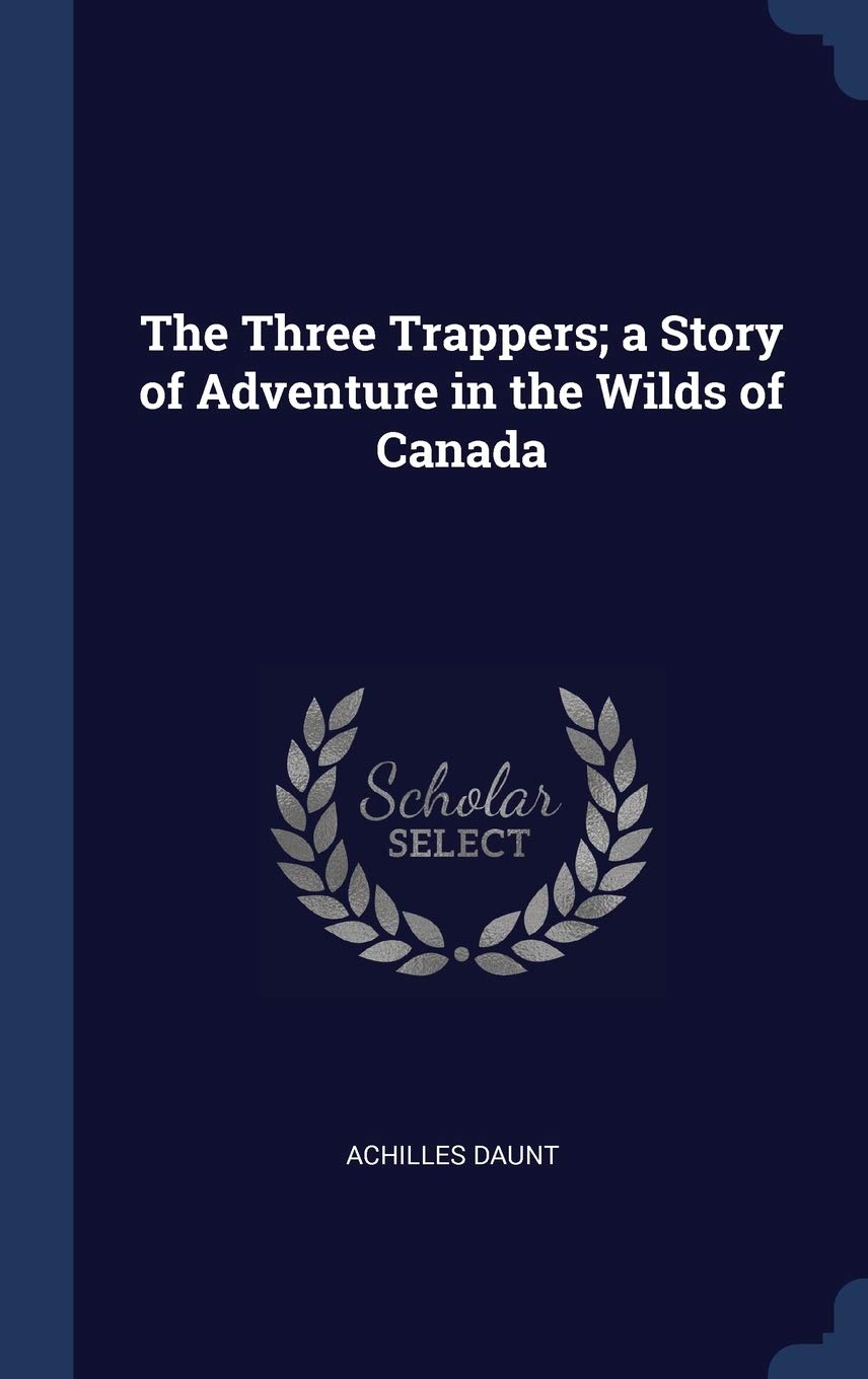 The Three Trappers; a Story of Adventure in the Wilds of Canada Politics & History