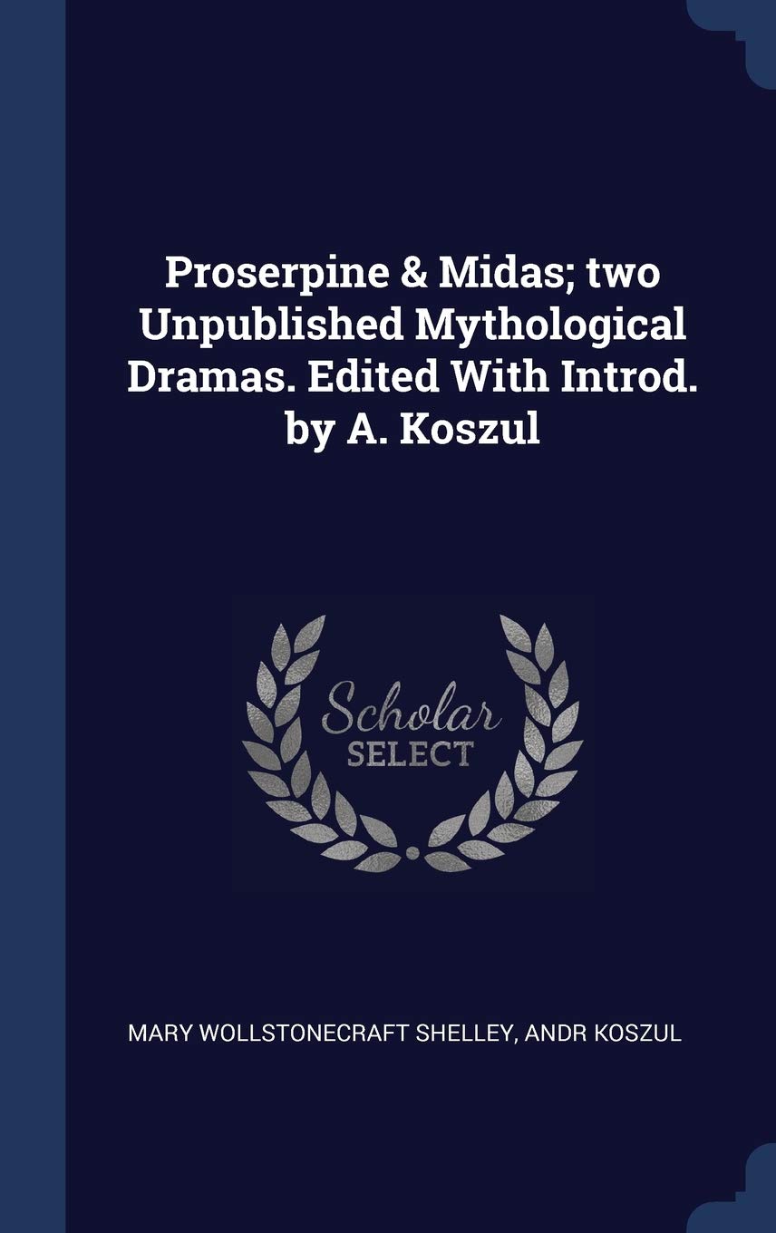 Proserpine & Midas; two Unpublished Mythological Dramas. Edited With Introd. by A. Koszul Politics & History