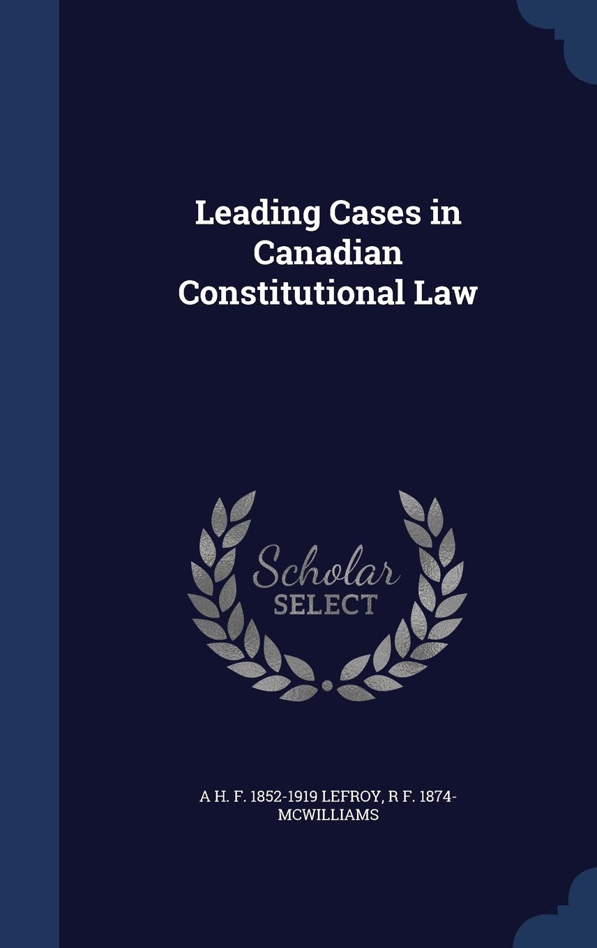 Leading Cases in Canadian Constitutional Law Politics & History