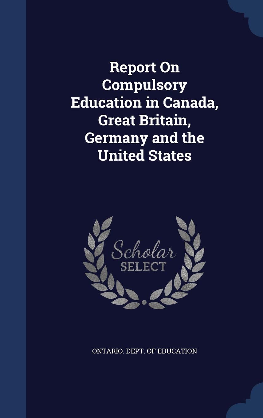 Report On Compulsory Education in Canada, Great Britain, Germany and the United States General education