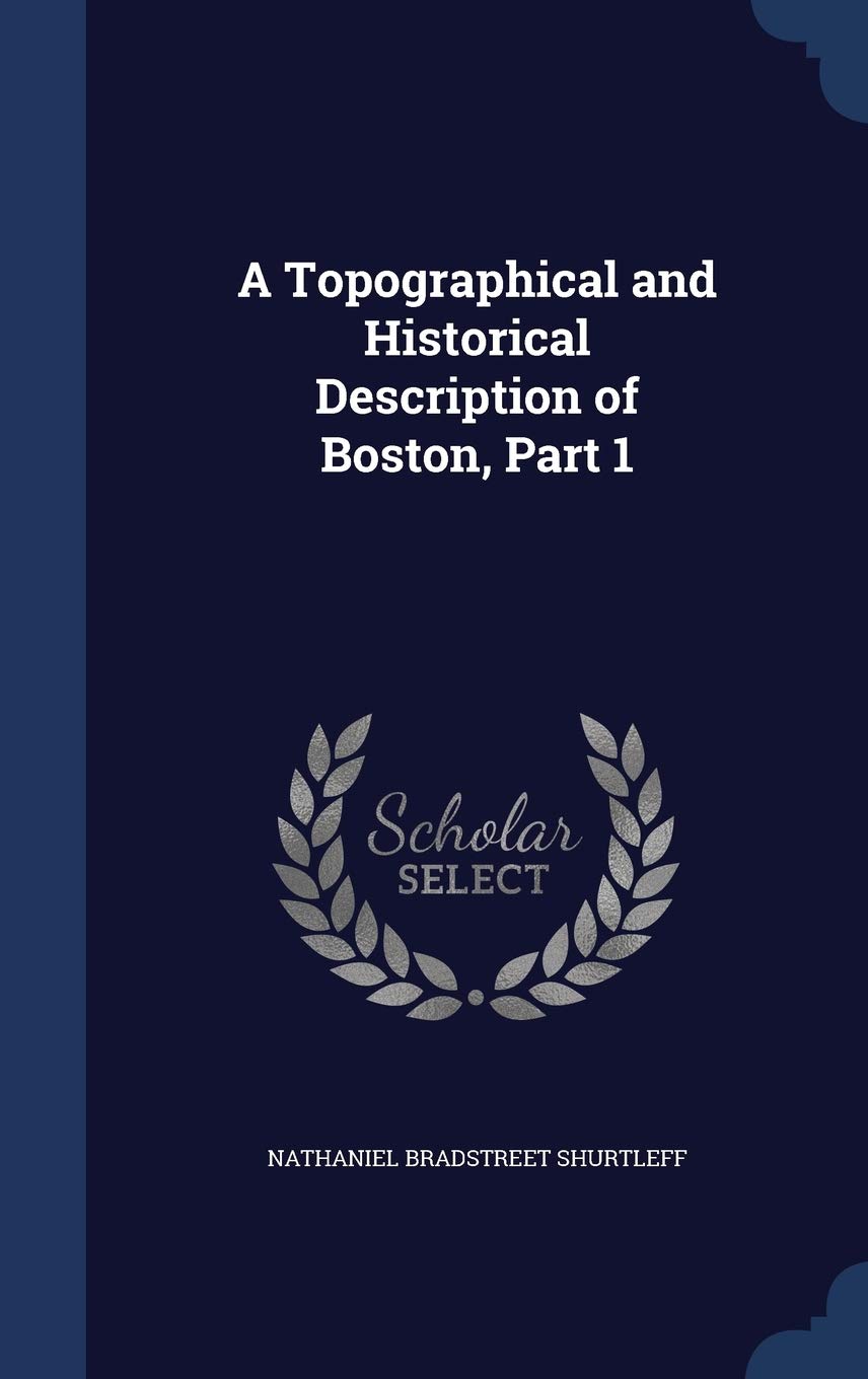 A Topographical and Historical Description of Boston, Part 1 Politics & History