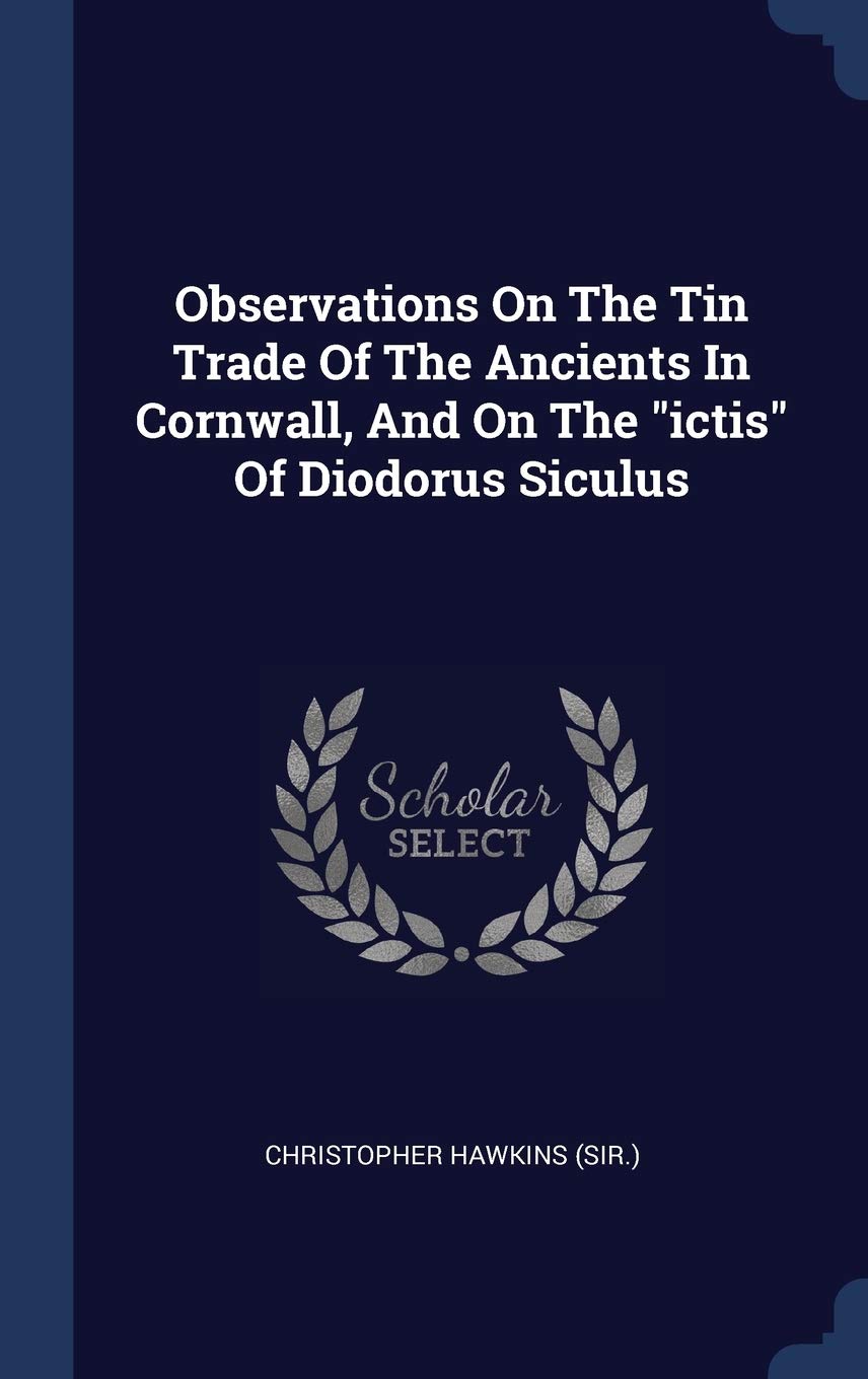 Observations On The Tin Trade Of The Ancients In Cornwall, And On The ictis Of Diodorus Siculus Politics & History