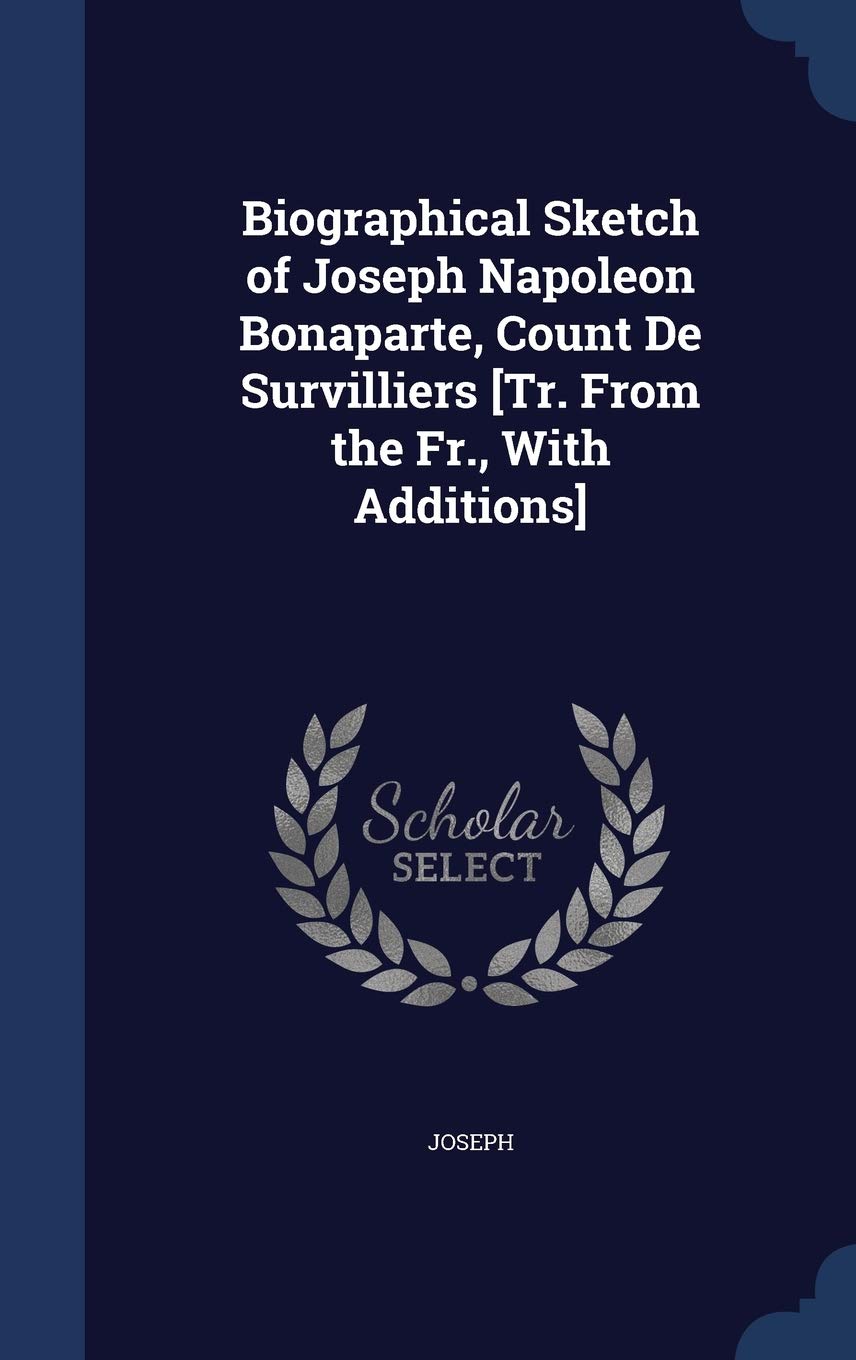 Biographical Sketch of Joseph Napoleon Bonaparte, Count De Survilliers Politics & History