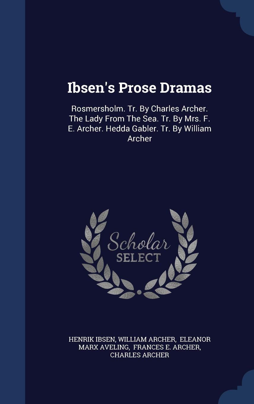 Ibsen's Prose Dramas: Rosmersholm. Tr. By Charles Archer. The Lady From The Sea. Tr. By Mrs. F. E. Archer. Hedda Gabler. Tr. By William Archer Politics & History