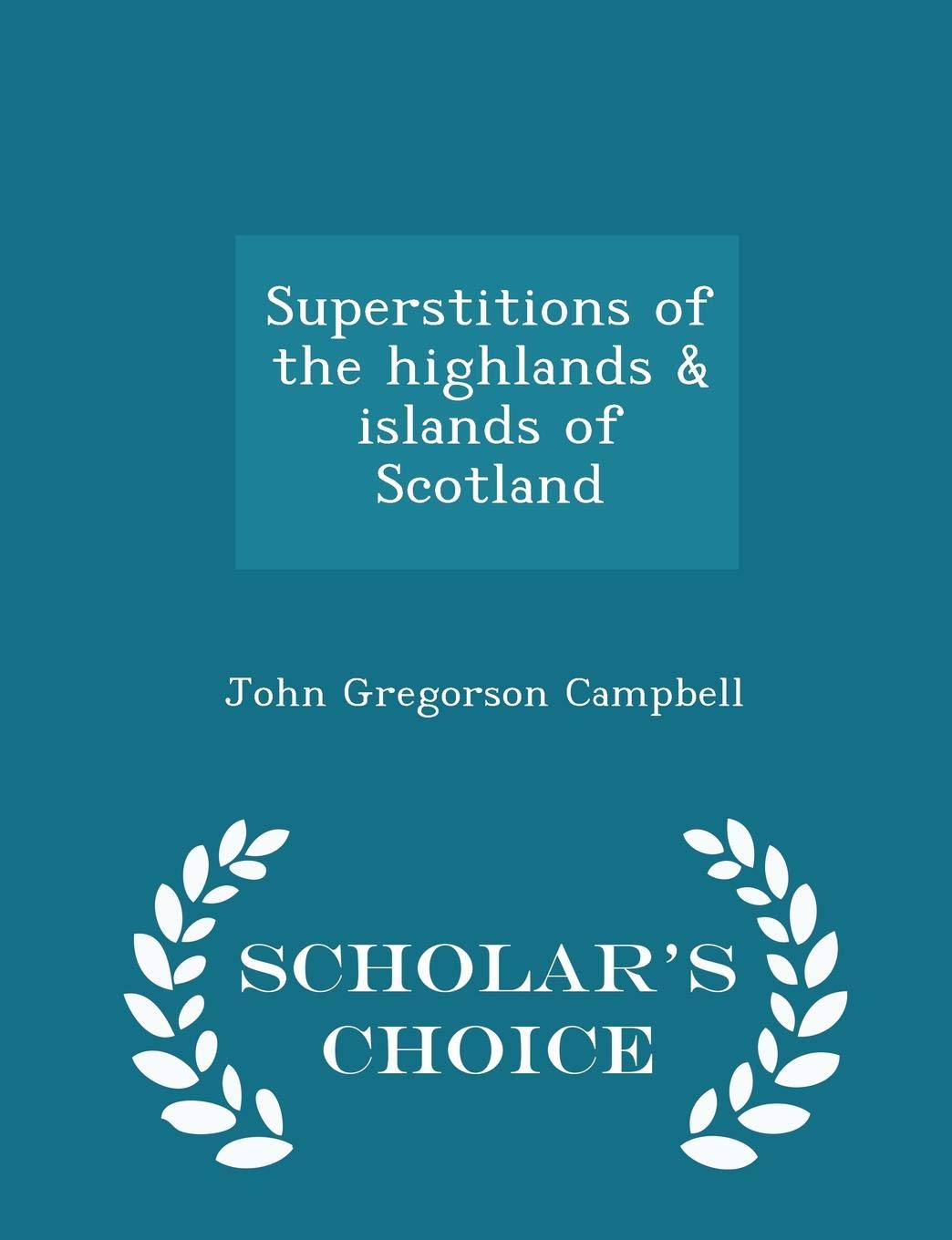 Superstitions of the Highlands & Islands of Scotland - Scholar's Choice Edition Politics & History