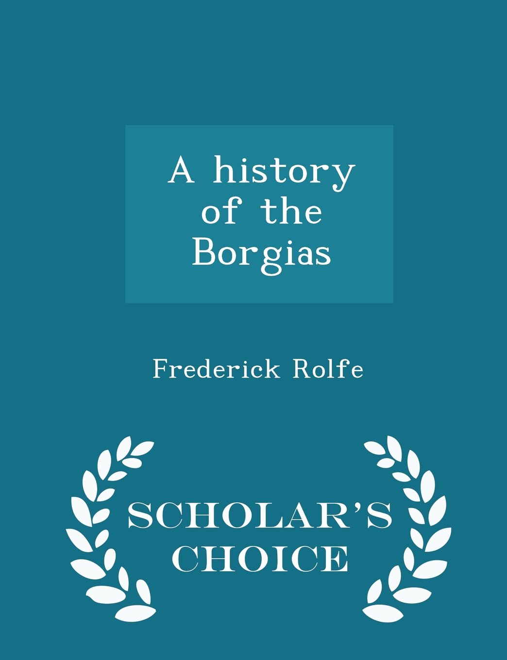 A history of the Borgias - Scholar's Choice Edition Learning & Reference