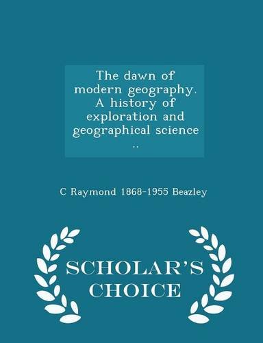 The dawn of modern geography. A history of exploration and geographical science .. - Scholar's Choice Edition Politics & History
