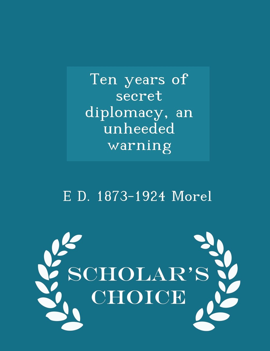 Ten years of secret diplomacy, an unheeded warning - Scholar's Choice Edition Politics & History