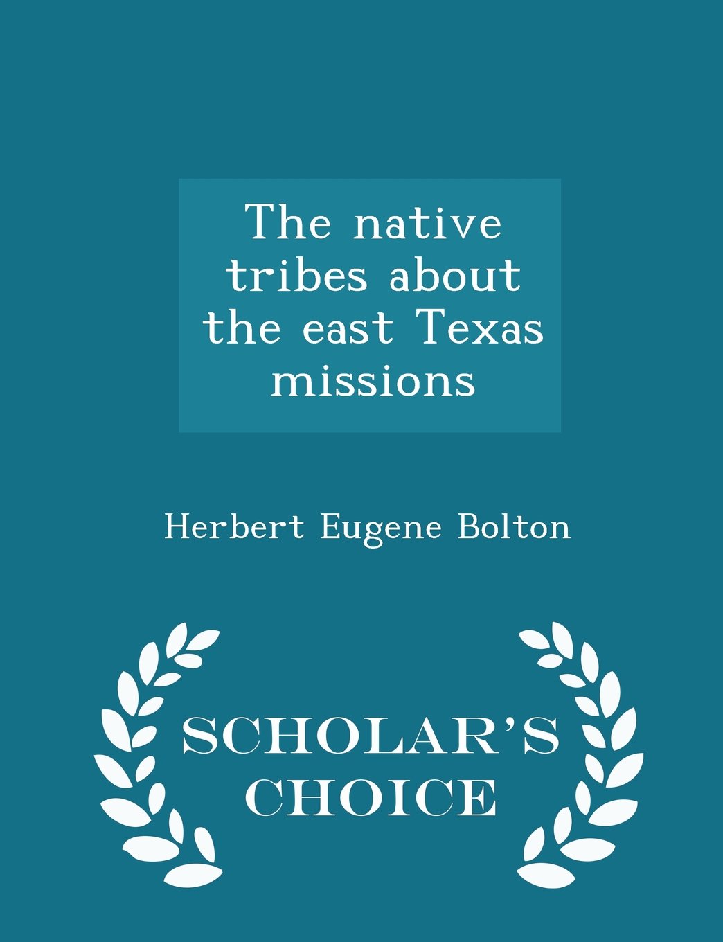 The native tribes about the east Texas missions - Scholar's Choice Edition Politics & History